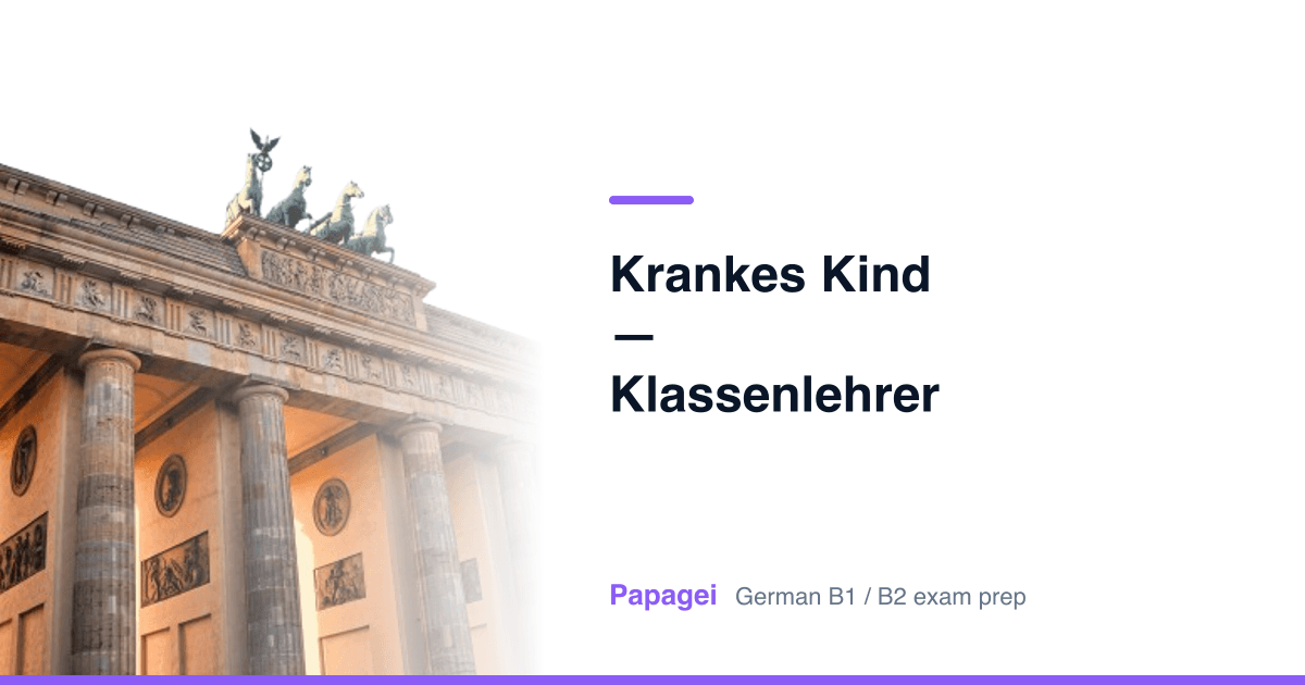 Brandenburg Gate with the title "Krankes Kind — Klassenlehrer informieren" — Papagei German B1/B2 exam preparation