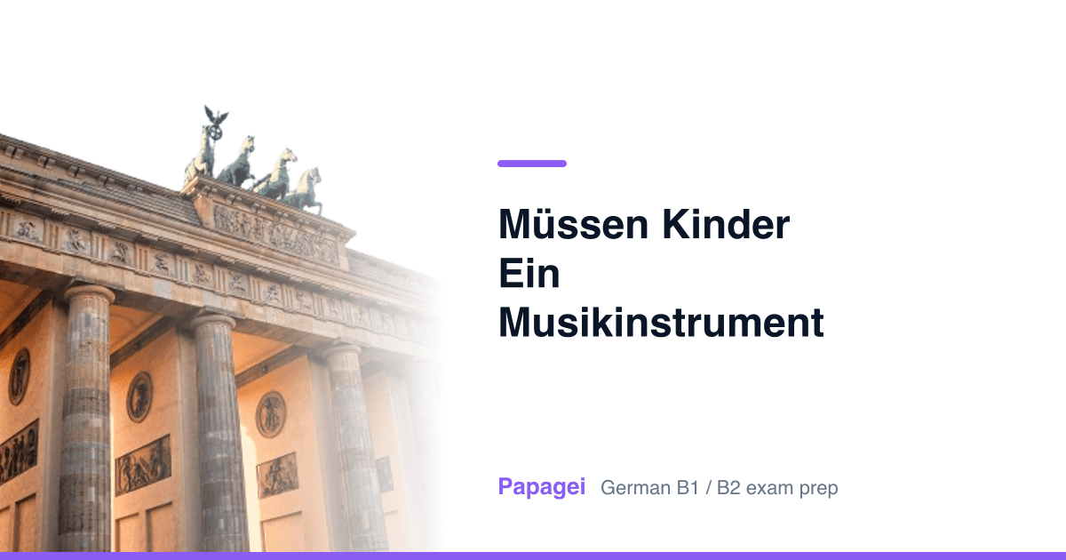 Brandenburg Gate with the title "Müssen Kinder ein Musikinstrument lernen?" — Papagei German B1/B2 exam preparation