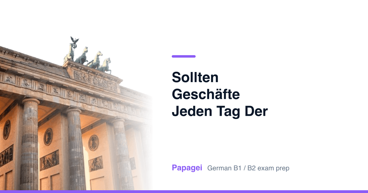 Brandenburg Gate with the title "Sollten Geschäfte jeden Tag der Woche geöffnet sein?" — Papagei German B1/B2 exam preparation
