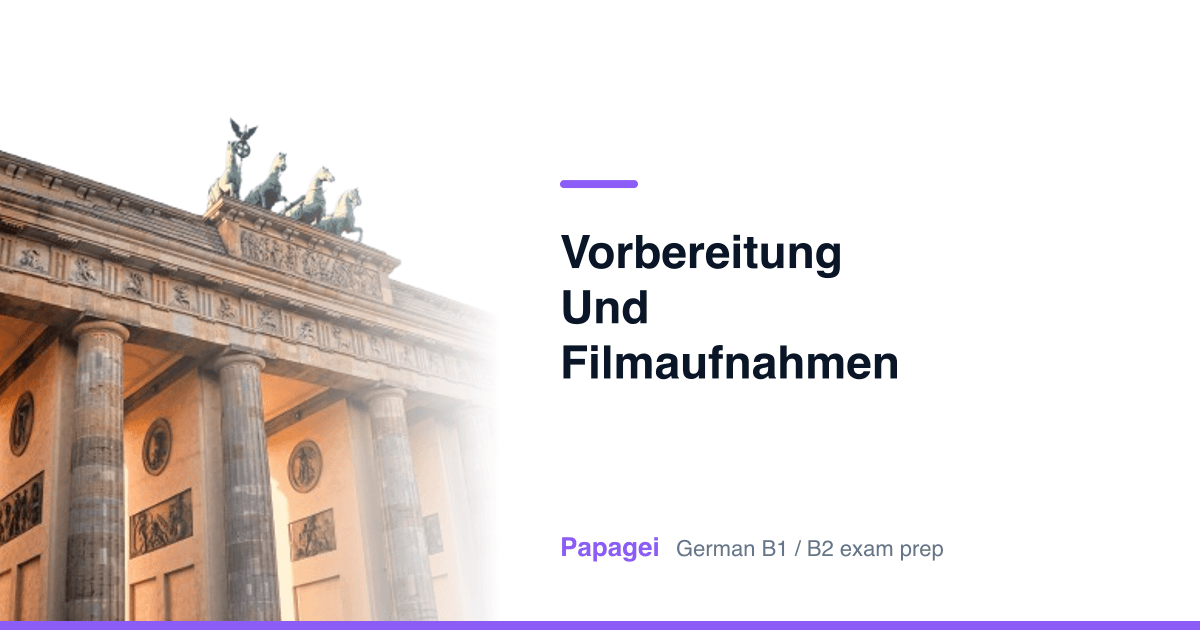 Porte de Brandebourg avec le titre « Vorbereitung und Filmaufnahmen » — Papagei, préparation aux examens d'allemand B1/B2