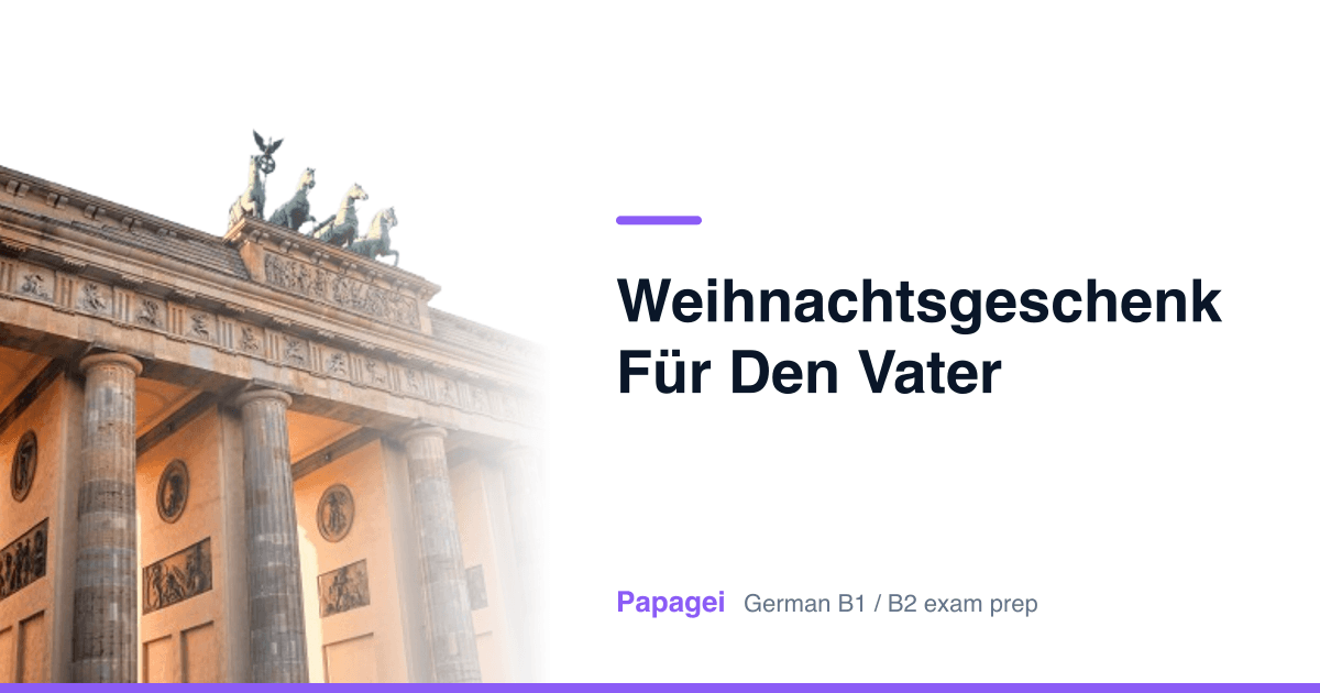 Brandenburg Gate with the title "Weihnachtsgeschenk für den Vater" — Papagei German B1/B2 exam preparation